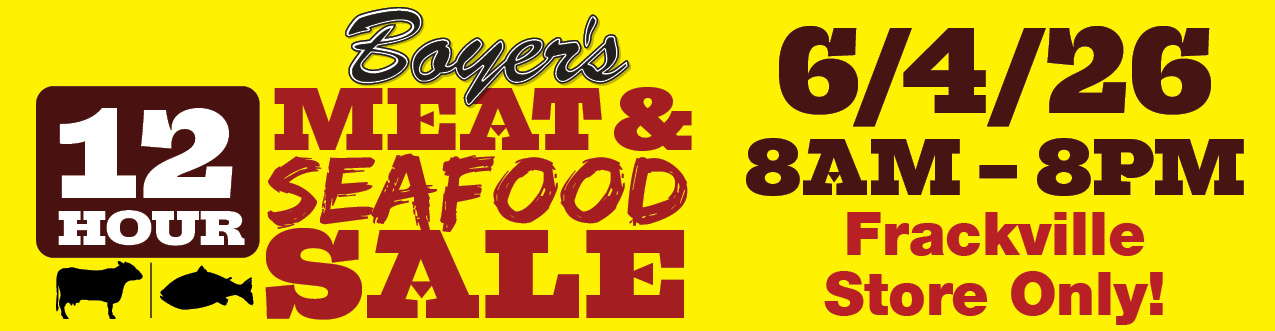 Boyer's 12 Hour Meat & Seafood Sale - 6/4/26 - 8AM-8PM- Frackville Store Only