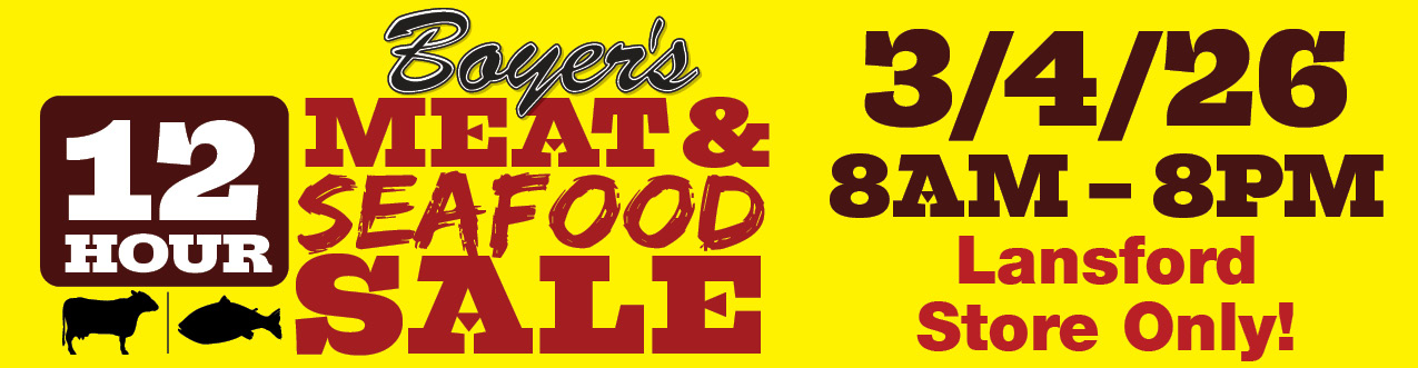 Boyer's 12 Hour Meat & Seafood Sale - 3/4/26 - 8AM-8PM- Lansford Store Only