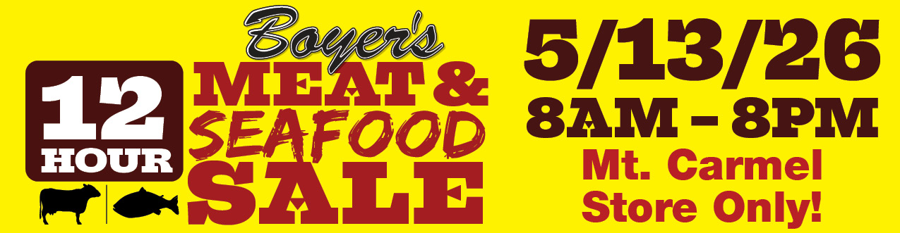Boyer's 12 Hour Meat & Seafood Sale - 5/13/26 - 8AM-8PM- Mt. Carmel Store Only